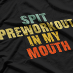 Spit Preworkout in My Mouth - Gym Humor T-Shirt