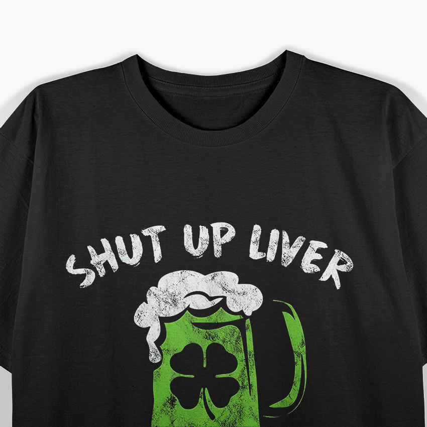 Shut Up Liver, You’re Fine – St. Patrick’s Day T-Shirt