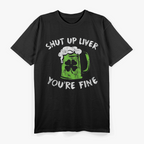 Shut Up Liver, You’re Fine – St. Patrick’s Day T-Shirt