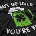Shut Up Liver, You’re Fine – St. Patrick’s Day T-Shirt