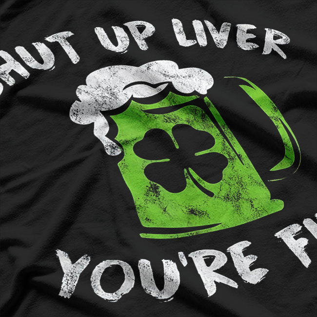 Shut Up Liver, You’re Fine – St. Patrick’s Day T-Shirt