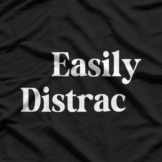 Easily Distracted Funny Sarcastic Humor Graphic T-Shirt