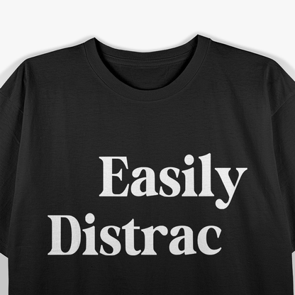 Easily Distracted Funny Sarcastic Humor Graphic T-Shirt