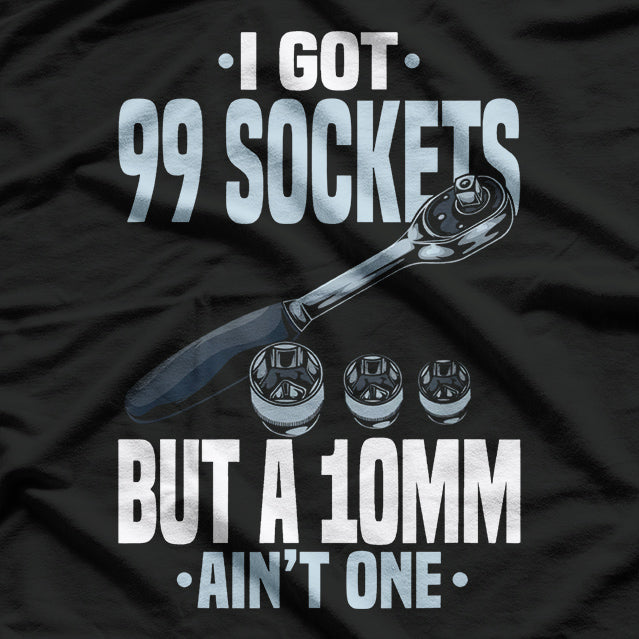 Funny Mechanic I Got 99 Sockets But A 10mm Ain't One T-Shirt