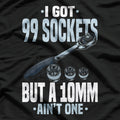 Funny Mechanic I Got 99 Sockets But A 10mm Ain't One T-Shirt