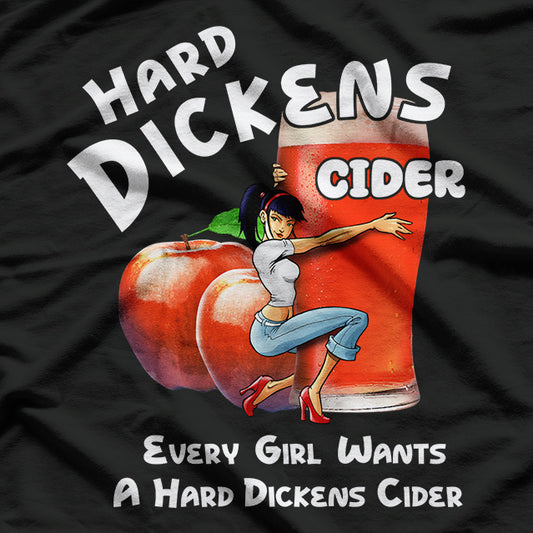 Hard Dickens Cider - Every Girl Wants a Hard Dickens Cider T-Shirt