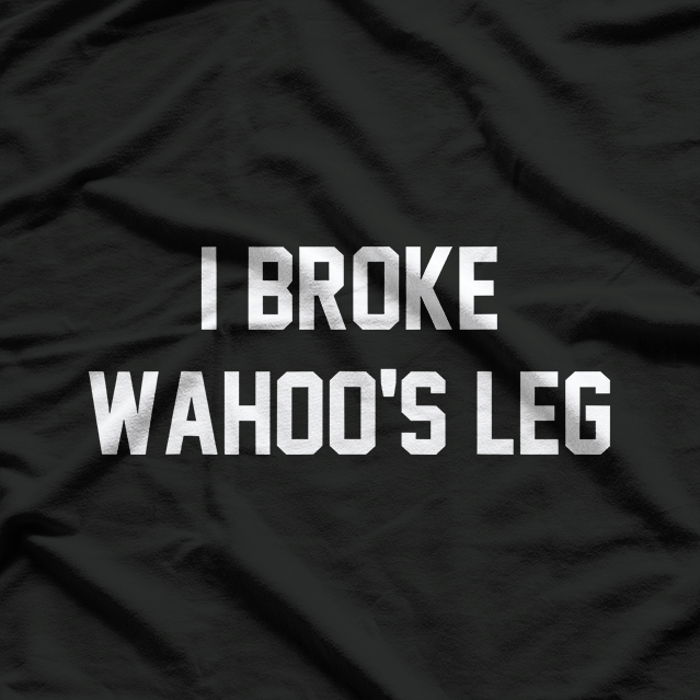 Funny Wrestling Quote – I Broke Wahoo’s Leg T-Shirt
