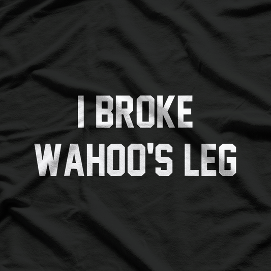 Funny Wrestling Quote – I Broke Wahoo’s Leg T-Shirt