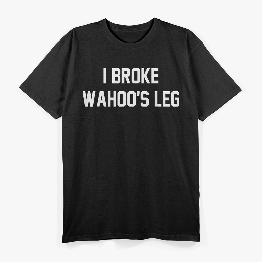 Funny Wrestling Quote – I Broke Wahoo’s Leg T-Shirt