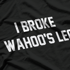 Funny Wrestling Quote – I Broke Wahoo’s Leg T-Shirt