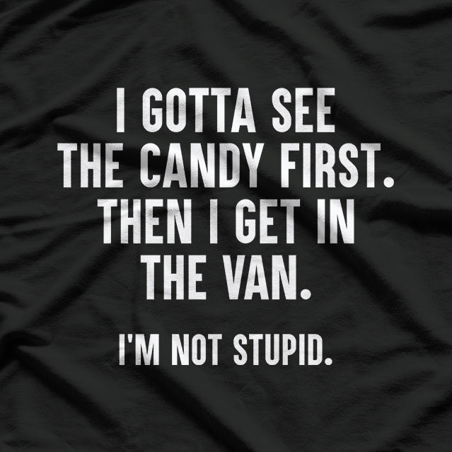 I Gotta See the Candy First Then I Get in the Van Funny T-Shirt