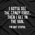 I Gotta See the Candy First Then I Get in the Van Funny T-Shirt