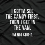 I Gotta See the Candy First Then I Get in the Van Funny T-Shirt
