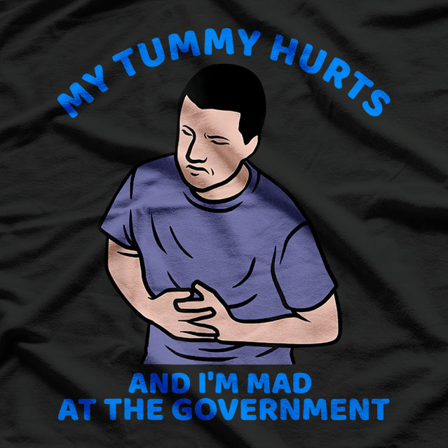My Tummy Hurts and I’m Mad at the Government: Relatable Mood T-Shirt