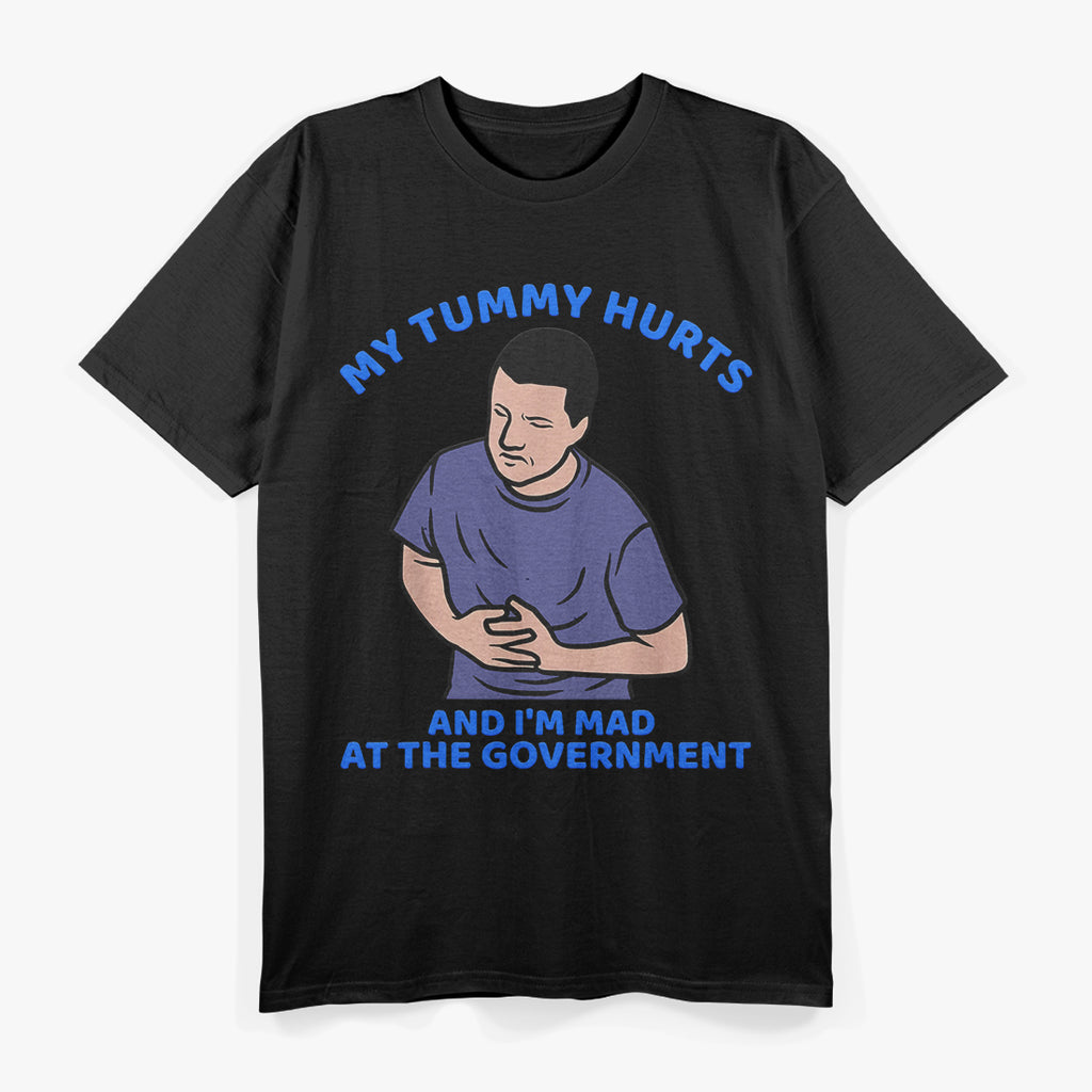 My Tummy Hurts and I’m Mad at the Government: Relatable Mood T-Shirt