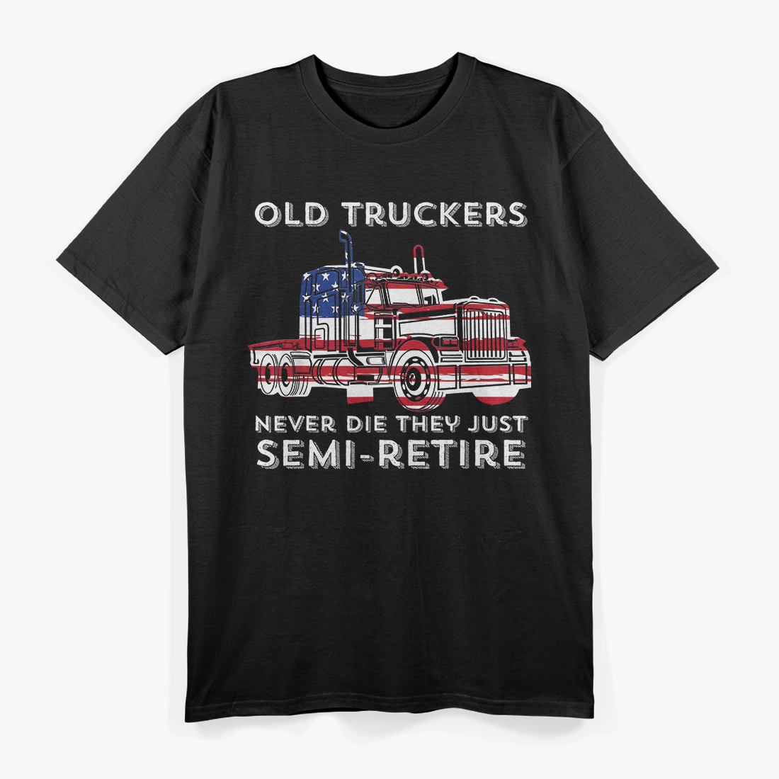 Old Truckers Never Die, They Just Semi-Retire – Big Rig Humor Love T-Shirt