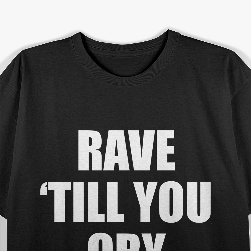 Rave ‘Till You Cry T-Shirt