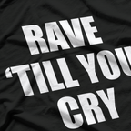 Rave ‘Till You Cry T-Shirt
