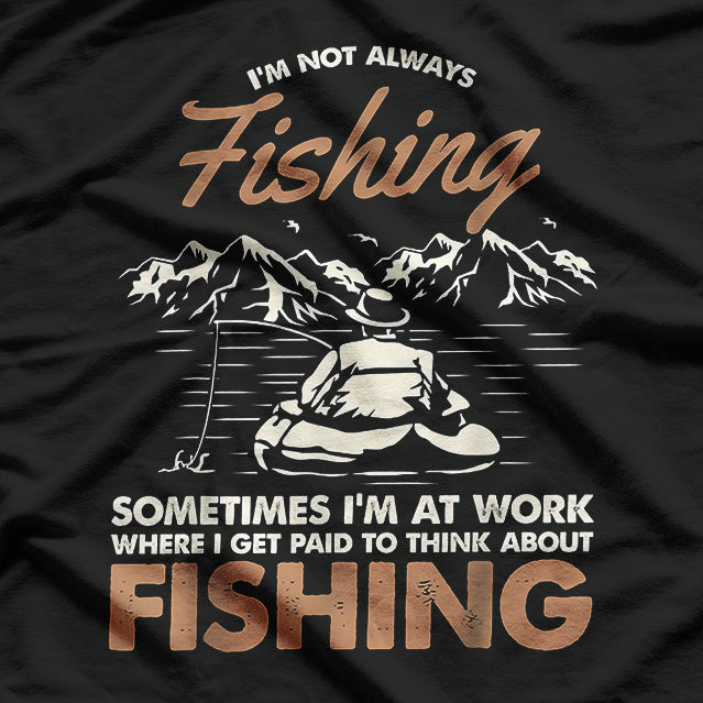 I'm Not Always Fishing T-Shirt