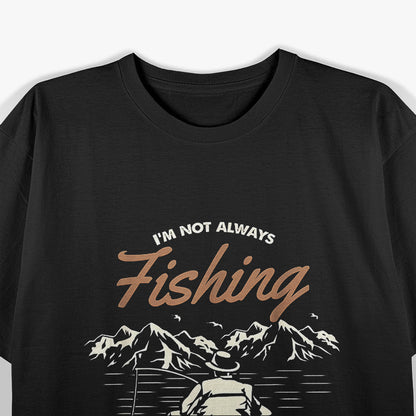 I'm Not Always Fishing T-Shirt