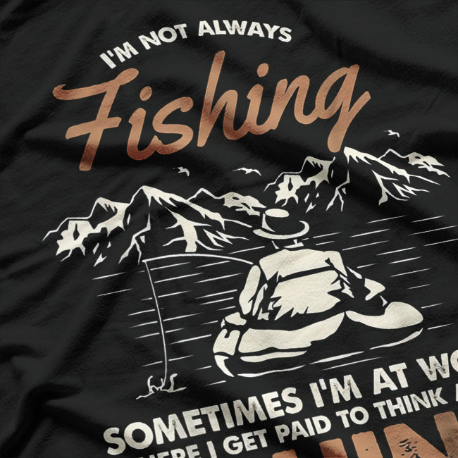 I'm Not Always Fishing T-Shirt