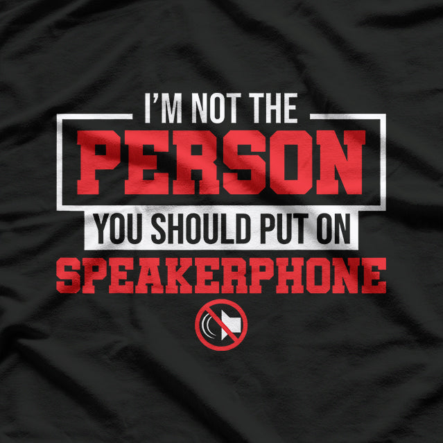 I Am Not the Person You Should Put on Speakerphone T-Shirt