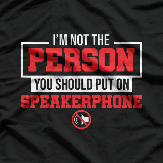 I Am Not the Person You Should Put on Speakerphone T-Shirt