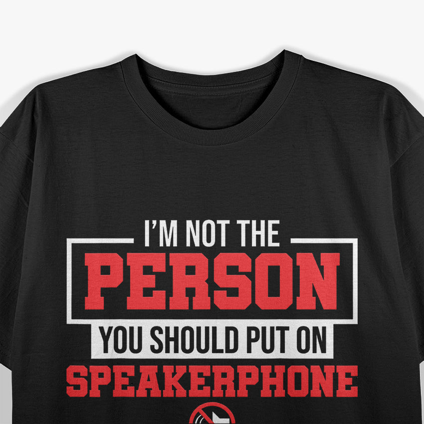 I Am Not the Person You Should Put on Speakerphone T-Shirt