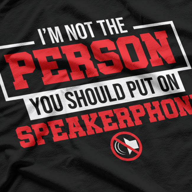 I Am Not the Person You Should Put on Speakerphone T-Shirt