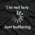 I'm Not Lazy Just Buffering Loading Funny Humor T-Shirt
