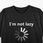 I'm Not Lazy Just Buffering Loading Funny Humor T-Shirt