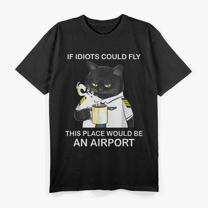 If Idiots Could Fly This Place Would Be an Airport Sarcastic T-Shirt