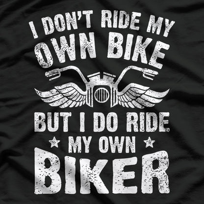 I Don't Ride My Own Bike, But I Do Ride My Own Biker T-Shirt