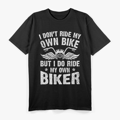 I Don't Ride My Own Bike, But I Do Ride My Own Biker T-Shirt