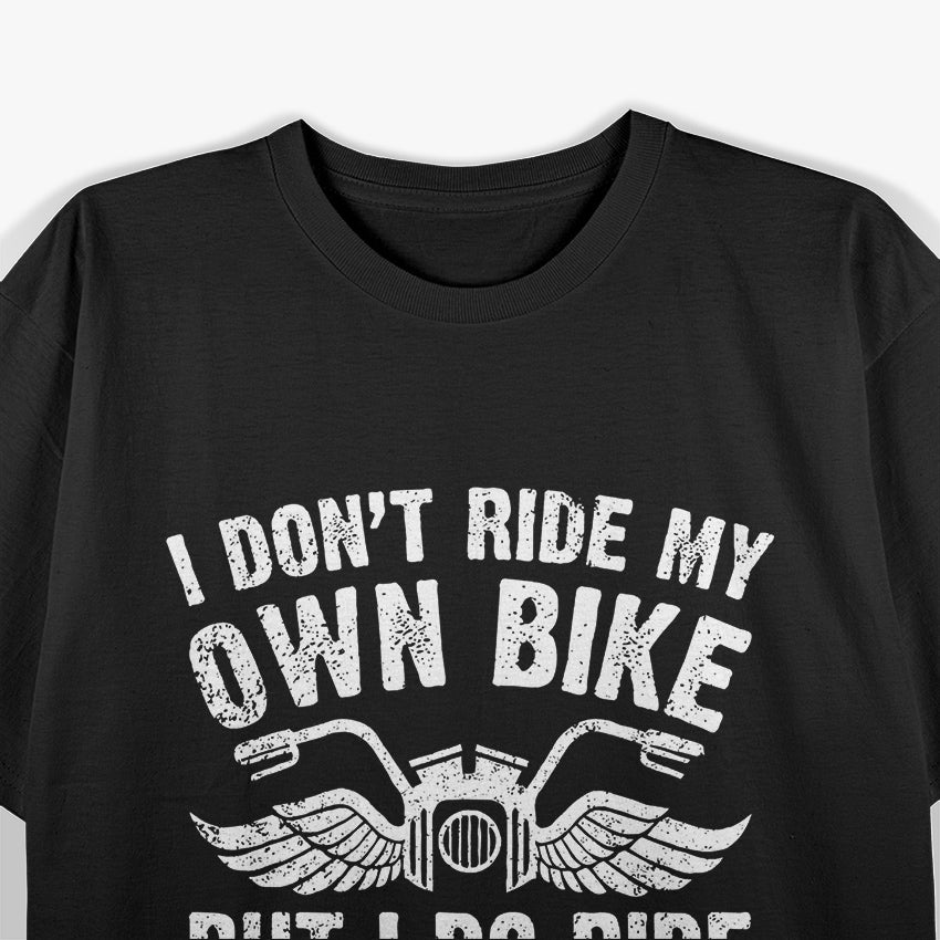 I Don't Ride My Own Bike, But I Do Ride My Own Biker T-Shirt