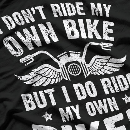 I Don't Ride My Own Bike, But I Do Ride My Own Biker T-Shirt