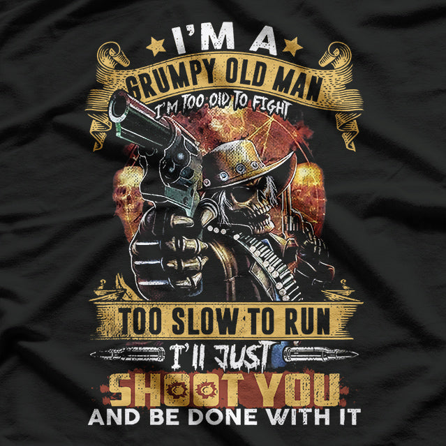 I’m a Grumpy Old Man: Too Old to Fight, Too Slow to Run T-Shirt