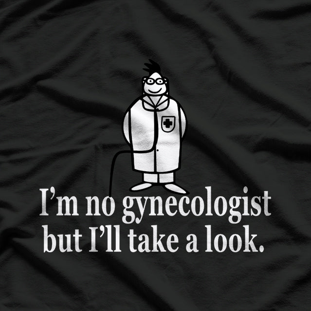 I'm No Gynecologist But I'll Take A Look Funny Doctor T-Shirt