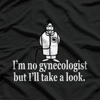 I'm No Gynecologist But I'll Take A Look Funny Doctor T-Shirt