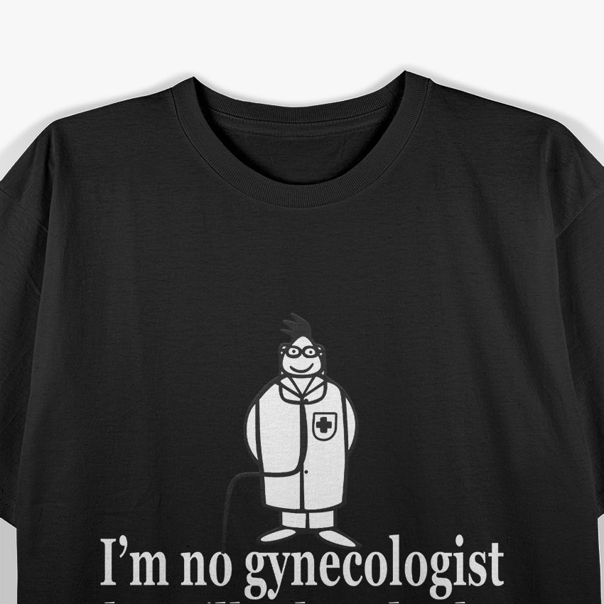 I'm No Gynecologist But I'll Take A Look Funny Doctor T-Shirt