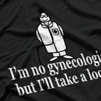 I'm No Gynecologist But I'll Take A Look Funny Doctor T-Shirt