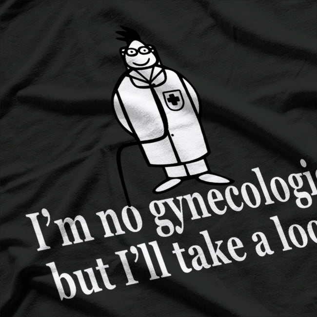 I'm No Gynecologist But I'll Take A Look Funny Doctor T-Shirt