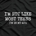 Not Like Most Teens, I'm in My 40s – Funny Aging Humor T-Shirt