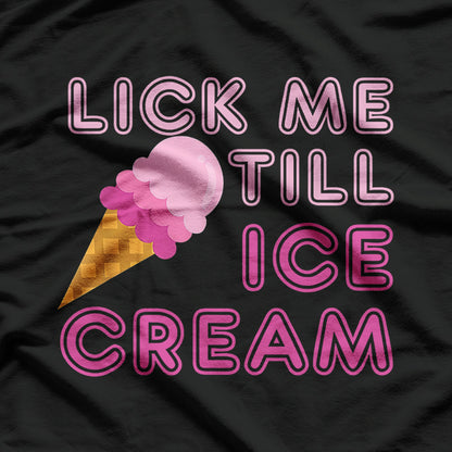 Lick Me Till Ice Cream - Playful Humor T-Shirt