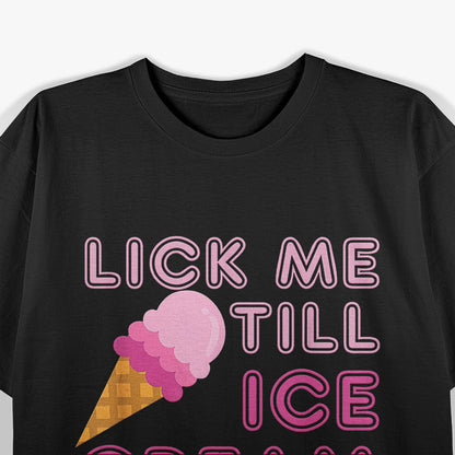 Lick Me Till Ice Cream - Playful Humor T-Shirt