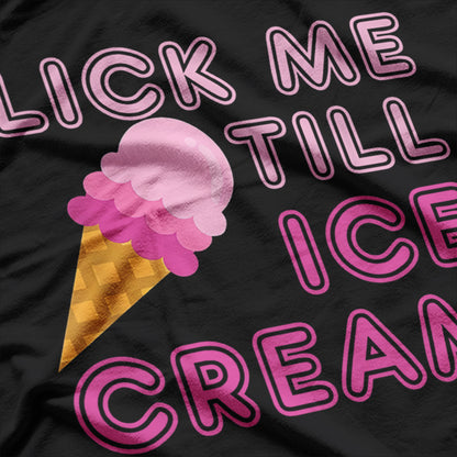 Lick Me Till Ice Cream - Playful Humor T-Shirt