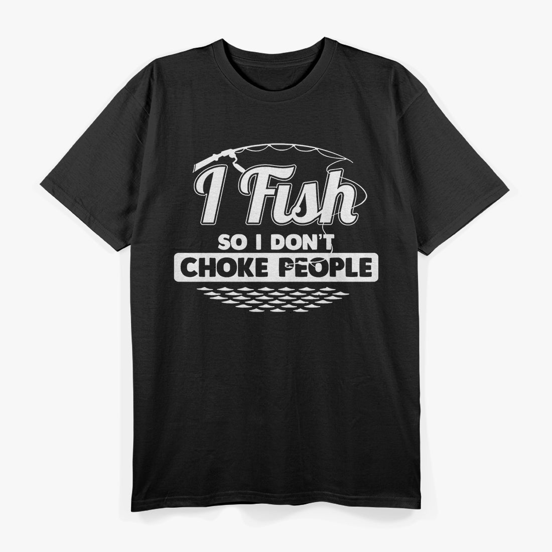 I Fish So I Don't Choke People T-Shirt