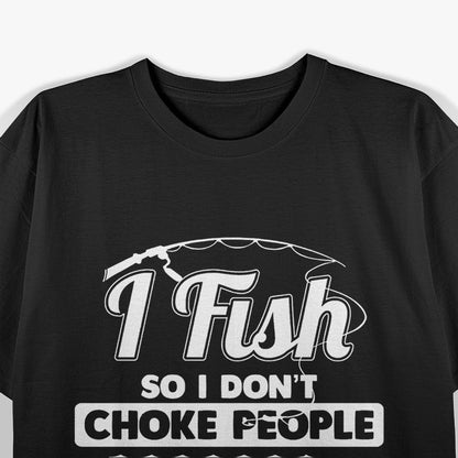 I Fish So I Don't Choke People T-Shirt