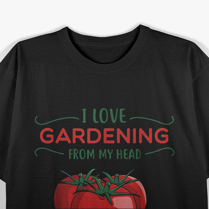 I Love Gardening From My Head T-Shirt