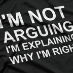 I'm Not Arguing I'm Explaining Why I'm Right Funny T-Shirt